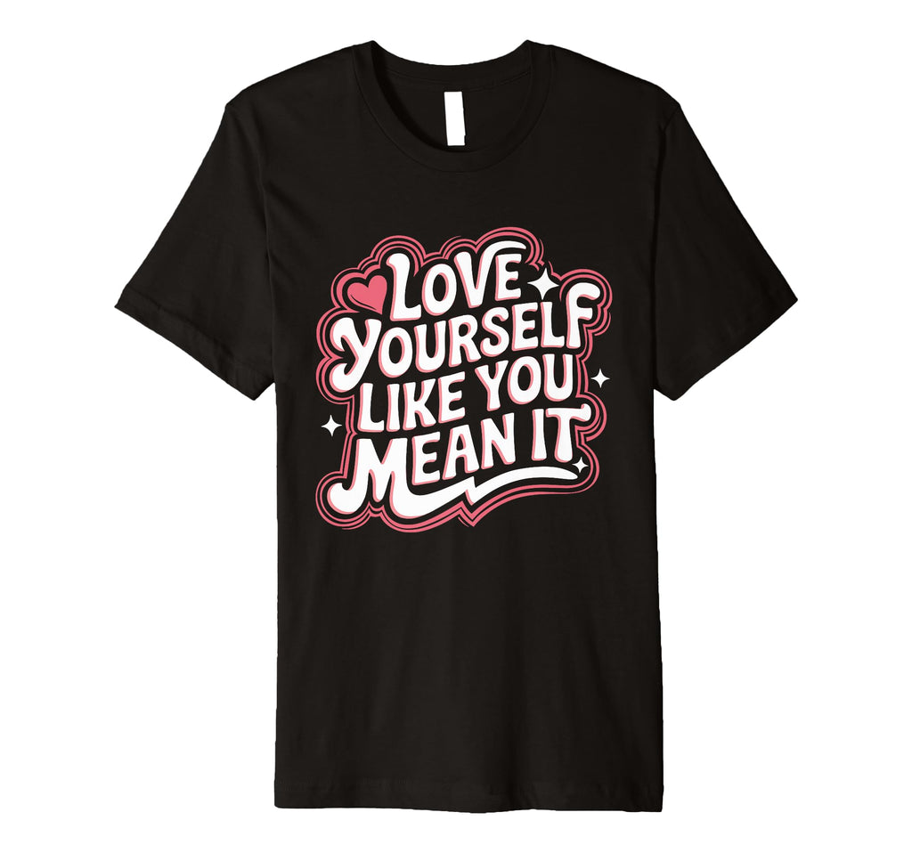 Self Love Empowerment Self Care T-Shirt - Casual Everyday Wear Unisex - T-Shirt, Sweatshirt, Hoodie