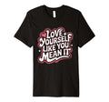 Self Love Empowerment Self Care T-Shirt - Casual Everyday Wear Unisex - T-Shirt, Sweatshirt, Hoodie