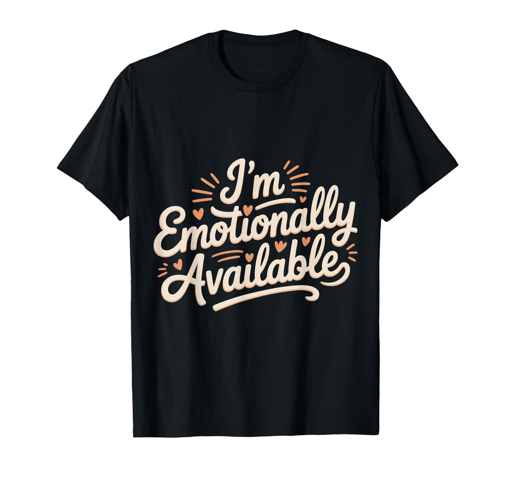Im Emotionally Available Self Care T-Shirt - Novelty Apparel Men Women - T-Shirt, Sweatshirt, Hoodie