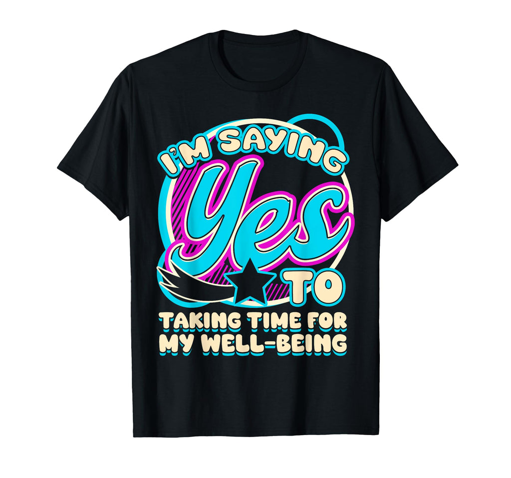 Im Yes To Taking Time My Well Being T-Shirt - Minimalist Print for Adults - T-Shirt, Sweatshirt, Hoodie