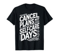 Cancel Plans Not Self Care Days T-Shirt - Custom Art Print Men Women - T-Shirt, Sweatshirt, Hoodie