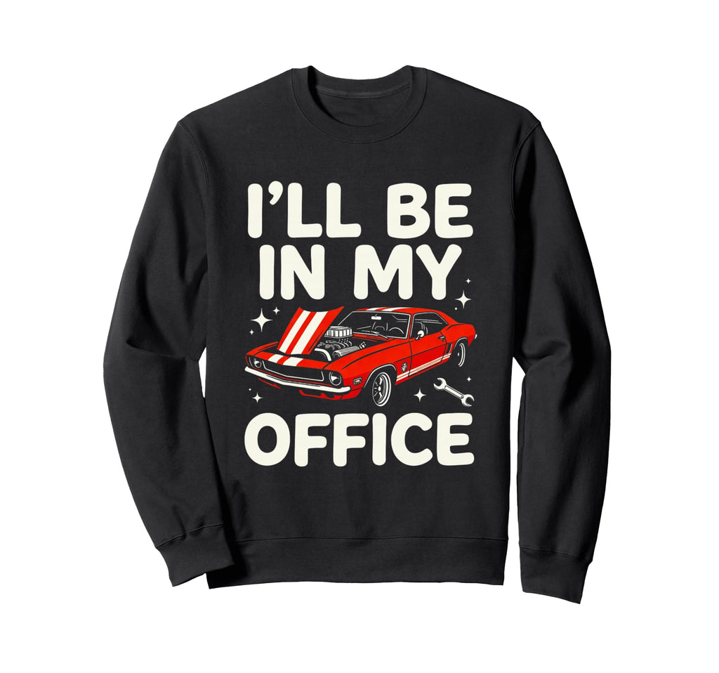Ill Be My Office Funny Car Mechanic Sweatshirt - Custom Art Print Unisex - T-Shirt, Sweatshirt, Hoodie