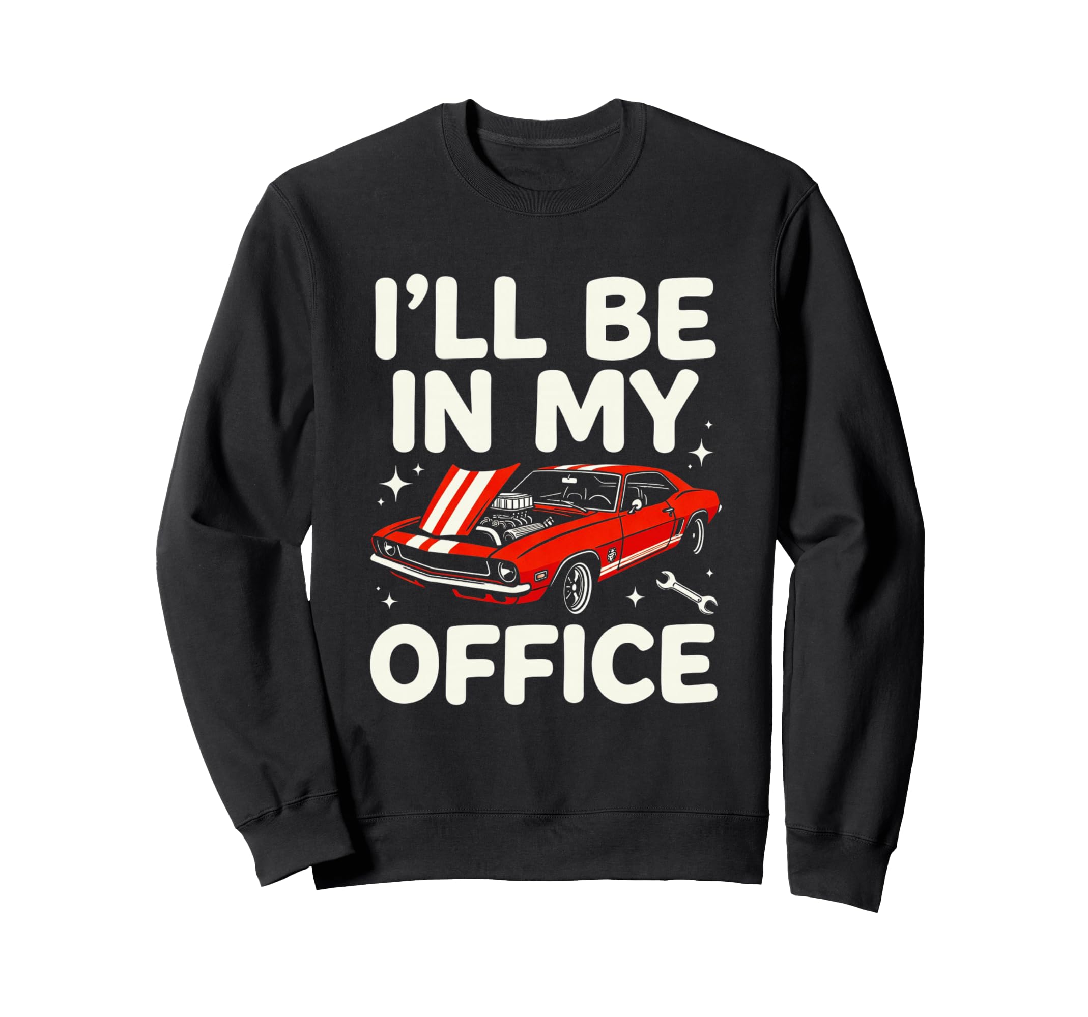 Ill Be My Office Funny Car Mechanic Sweatshirt - Custom Art Print Unisex - T-Shirt, Sweatshirt, Hoodie