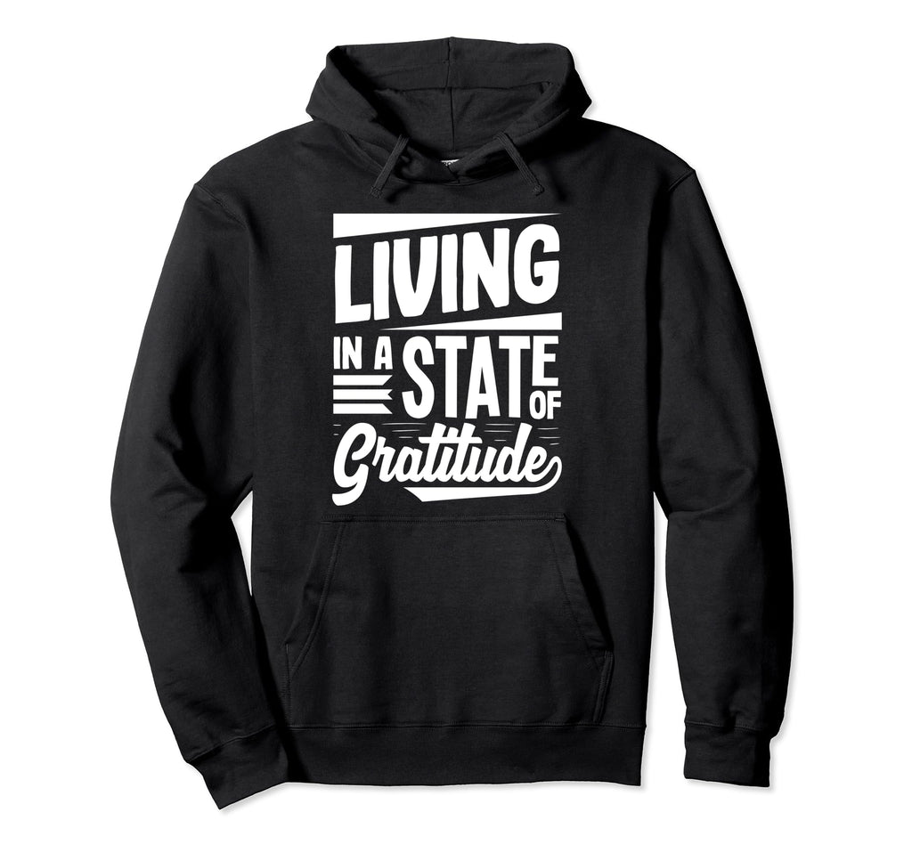 Living State Gratitude Positive Message Hoodie - Streetwear Style Men Women - T-Shirt, Sweatshirt, Hoodie