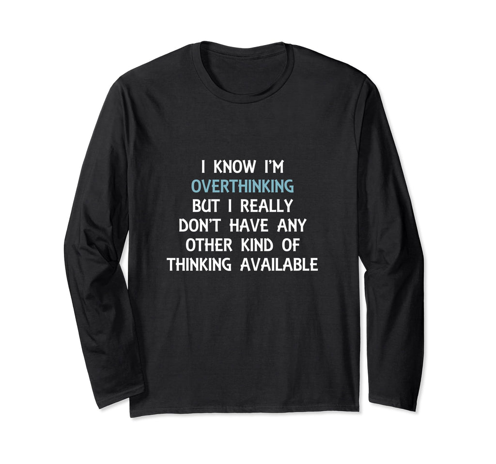 Funny Overthinking Witty Sarcastic Self T-Shirt - Graphic Print Unisex - T-Shirt, Sweatshirt, Hoodie