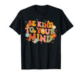 Be Kind To Your Mind Mental Health T-Shirt - Unique Graphic Unisex - T-Shirt, Sweatshirt, Hoodie