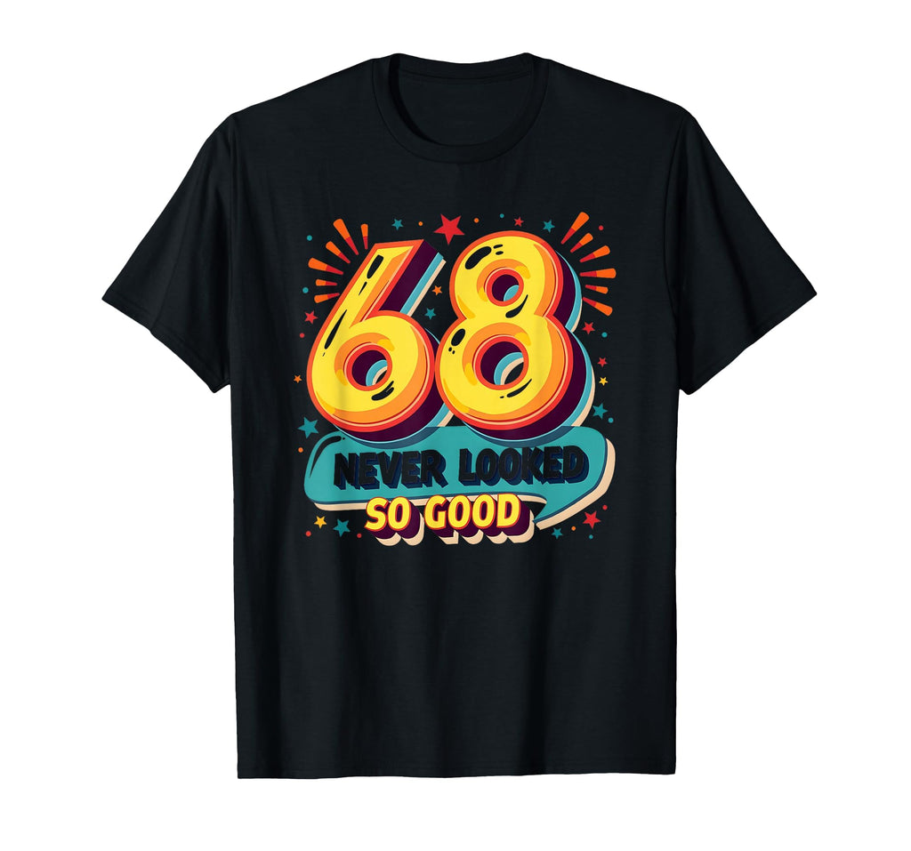 68 Never Looked So Good Birthday Gift T-Shirt - Novelty Apparel Unisex - T-Shirt, Sweatshirt, Hoodie