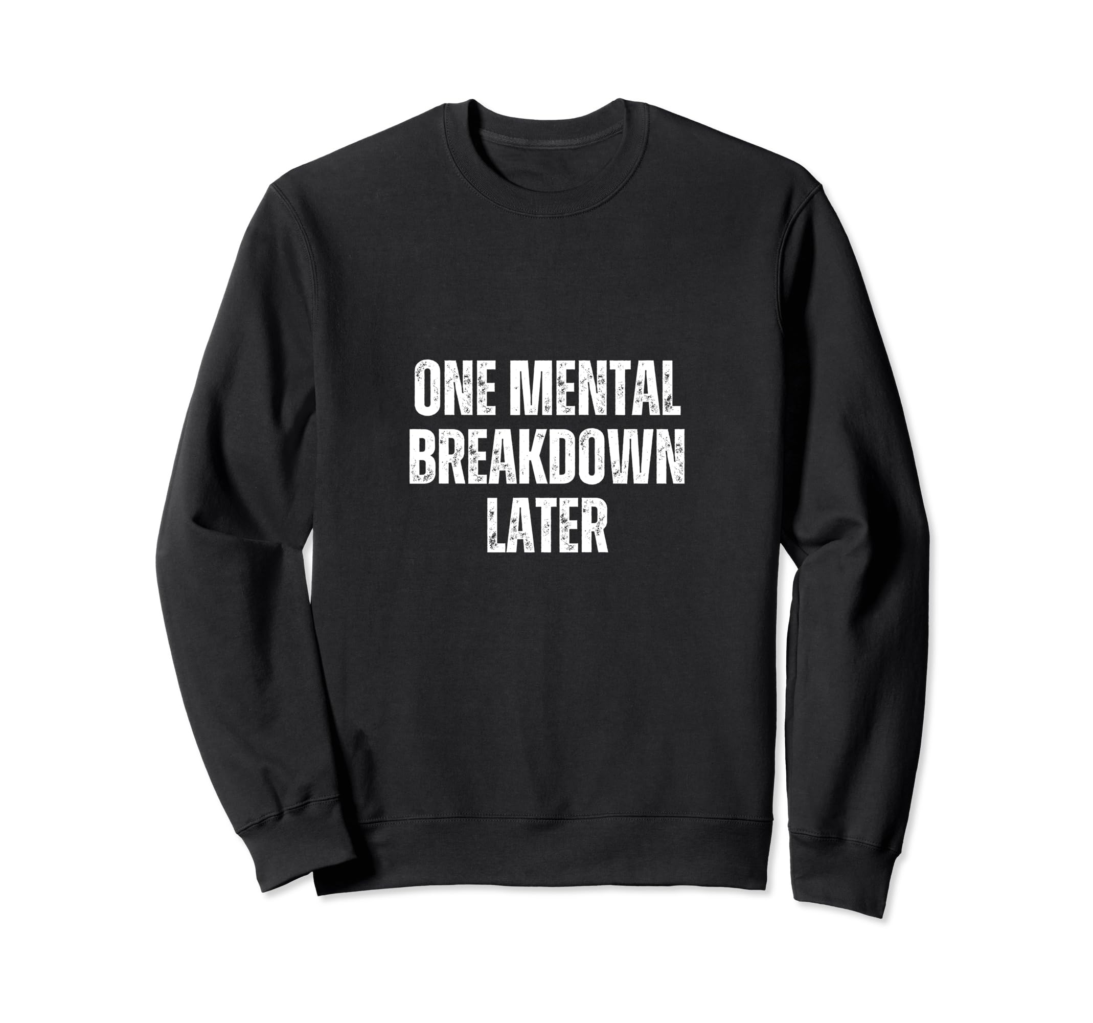 Funny One Mental Breakdown Later Sweatshirt - Custom Art Print for Adults - T-Shirt, Sweatshirt, Hoodie
