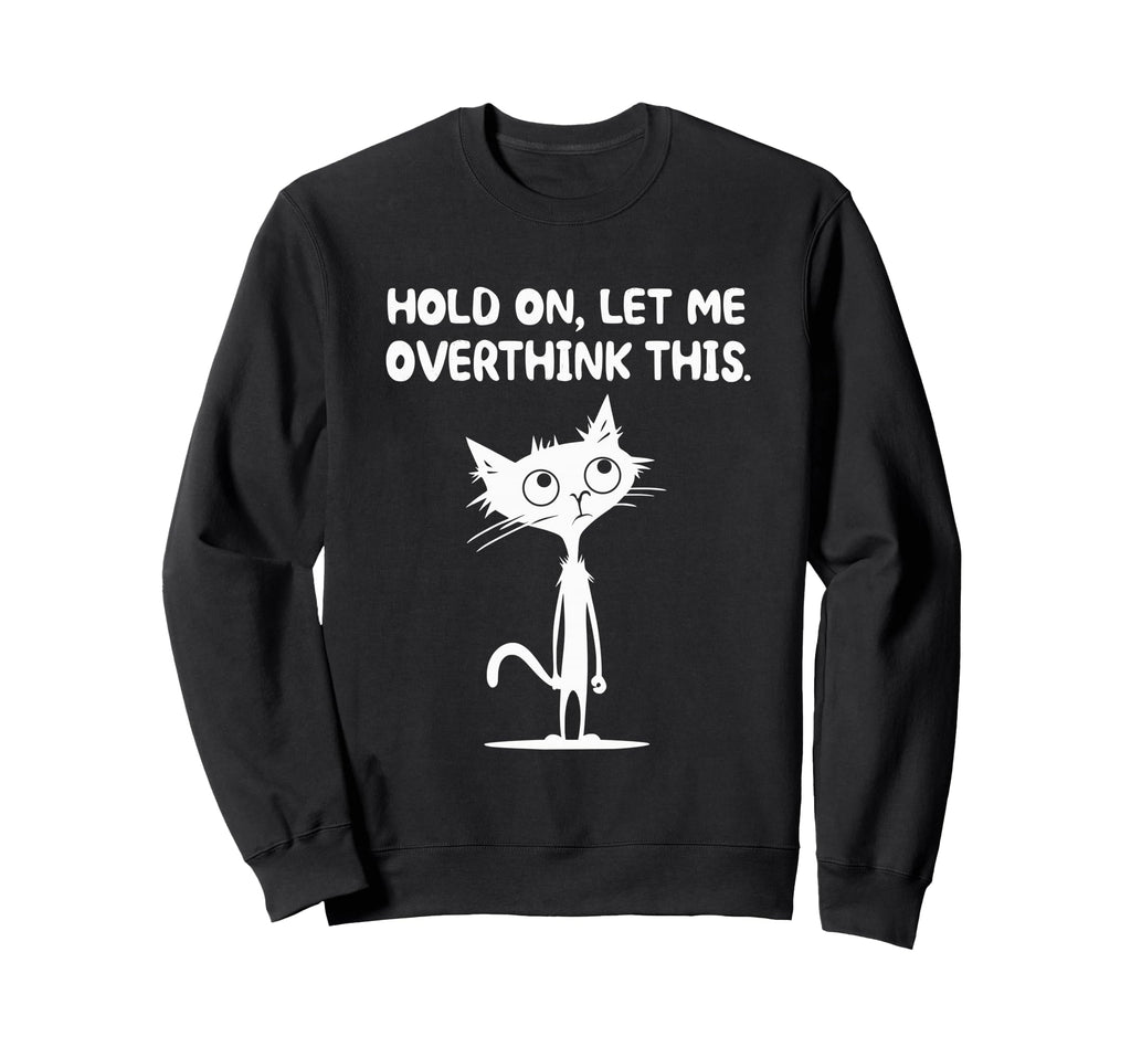 Hold Let Me Overthink This Sweatshirt - Fun Novelty Design Men Women - T-Shirt, Sweatshirt, Hoodie