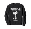 Hold Let Me Overthink This Sweatshirt - Fun Novelty Design Men Women - T-Shirt, Sweatshirt, Hoodie