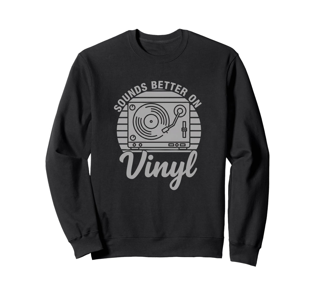 Sounds Better Vinyl Turntable Music Sweatshirt - Trendy Graphic Unisex - T-Shirt, Sweatshirt, Hoodie