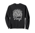 Sounds Better Vinyl Turntable Music Sweatshirt - Trendy Graphic Unisex - T-Shirt, Sweatshirt, Hoodie