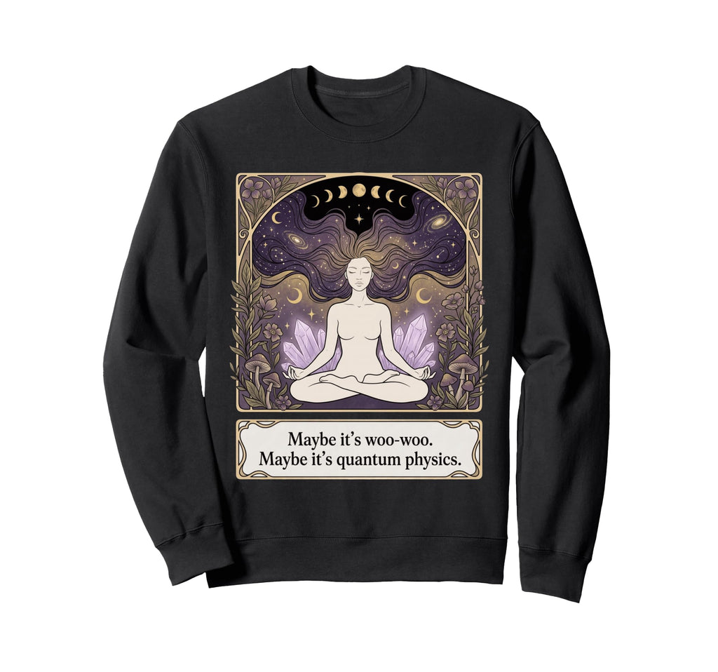 Maybe Its Woo Woo Maybe Its Sweatshirt - Custom Art Print for Adults - T-Shirt, Sweatshirt, Hoodie