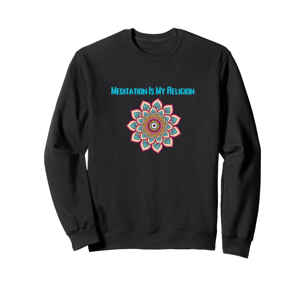 Meditation Is My Religion Sweatshirt - Custom Art Print Men Women - T-Shirt, Sweatshirt, Hoodie