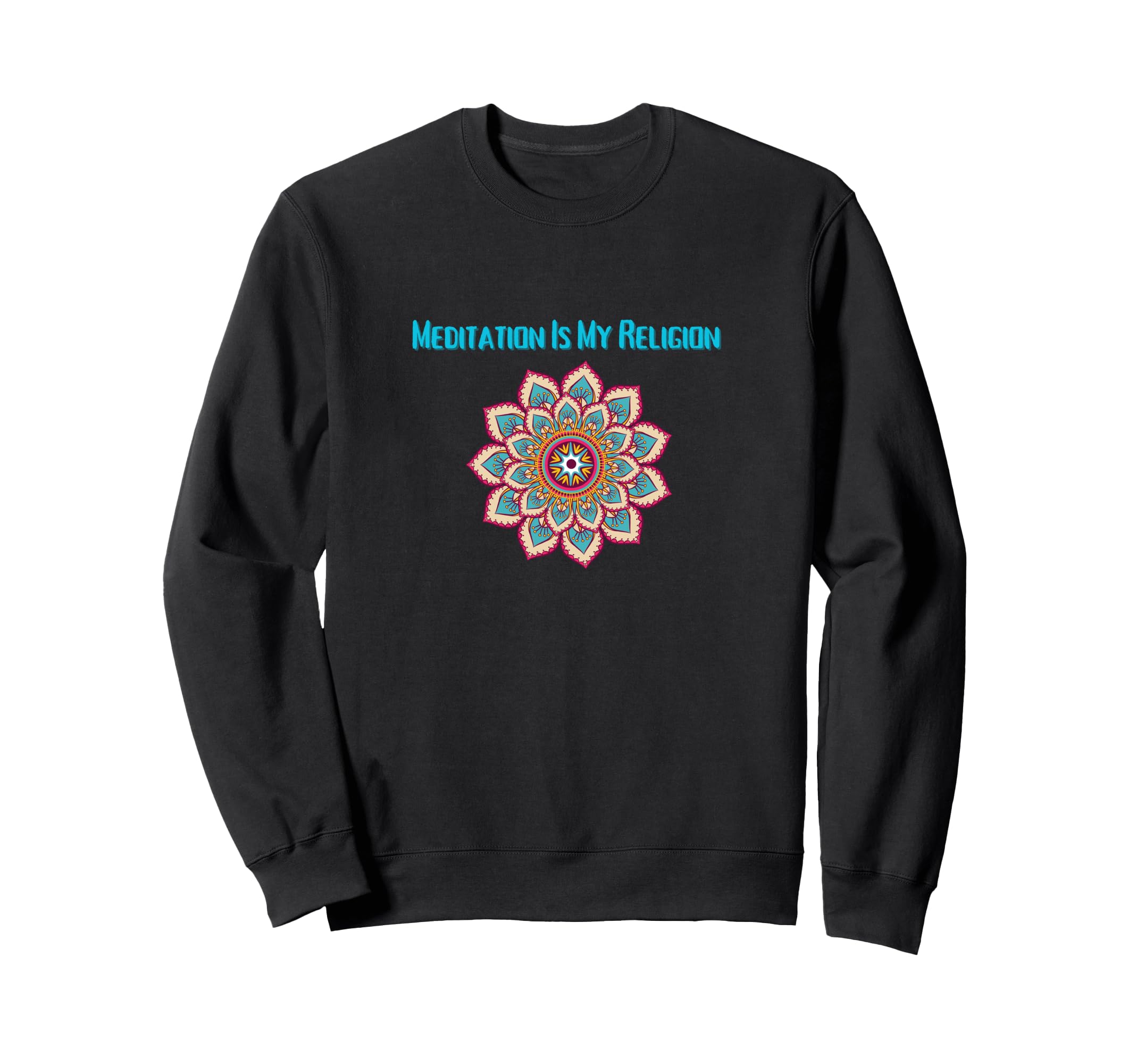 Meditation Is My Religion Sweatshirt - Custom Art Print Men Women - T-Shirt, Sweatshirt, Hoodie