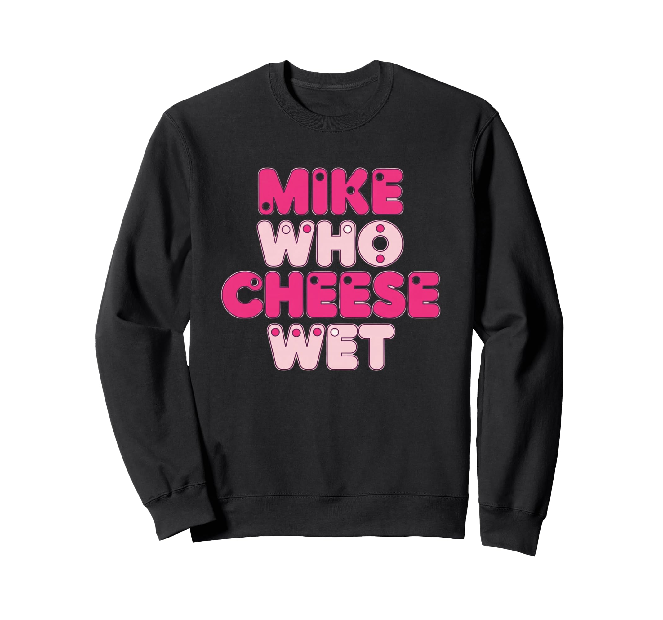 Novelty Typography Mike Who Cheese Wet Sweatshirt - Graphic Print Unisex - T-Shirt, Sweatshirt, Hoodie
