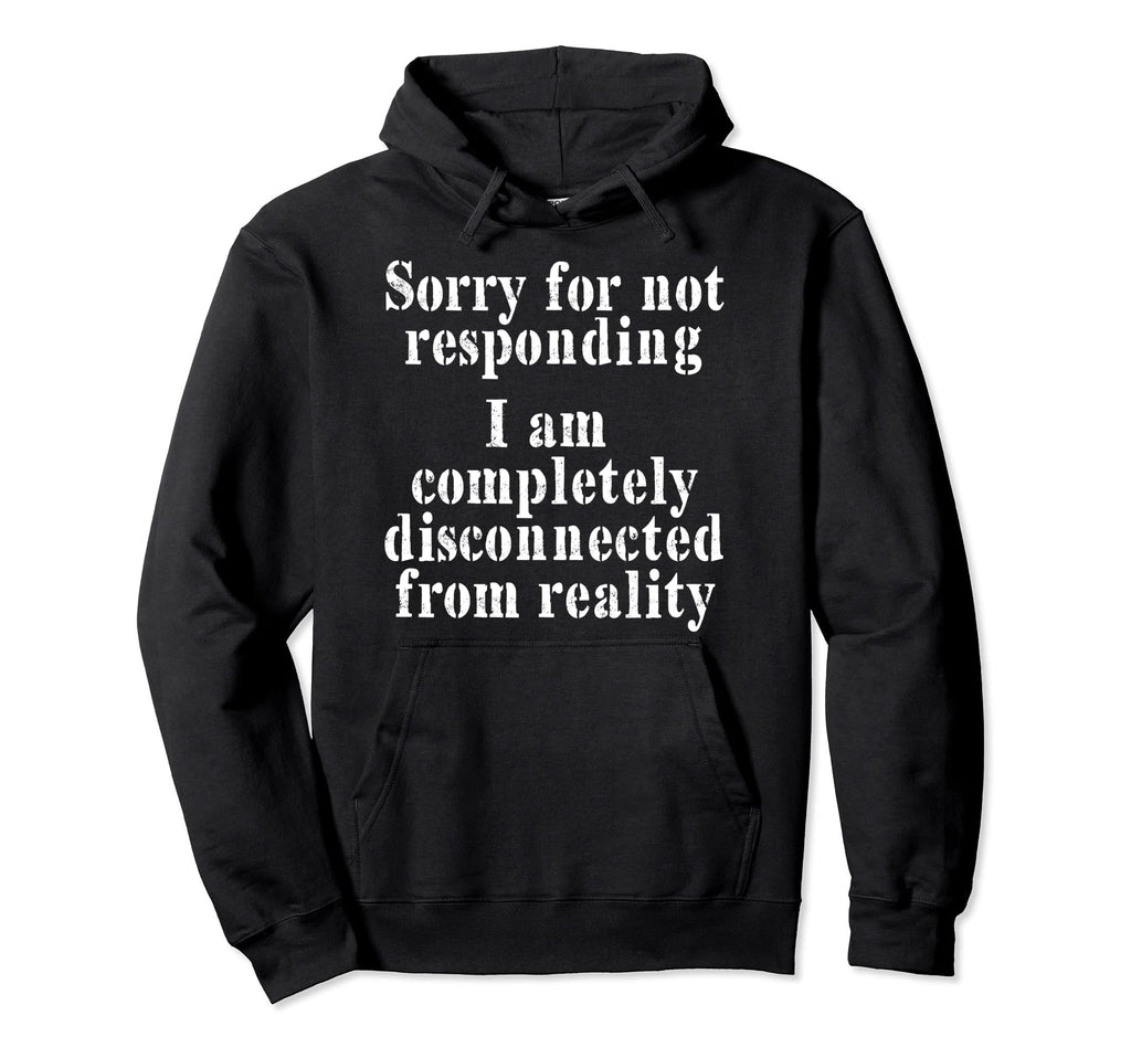 Sorry Not Responding Im Disconnected From Hoodie - Minimalist Print Unisex - T-Shirt, Sweatshirt, Hoodie