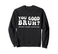 You Good Bruh Mental Health Groovy Sweatshirt - Aesthetic Graphic Men Women - T-Shirt, Sweatshirt, Hoodie