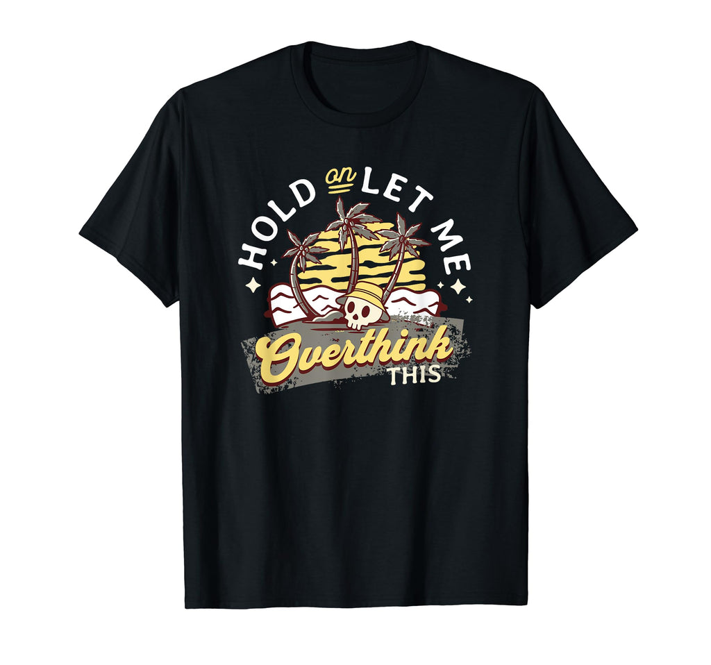 Hold Let Me Overthink This Funny And T-Shirt - Unique Graphic Unisex - T-Shirt, Sweatshirt, Hoodie