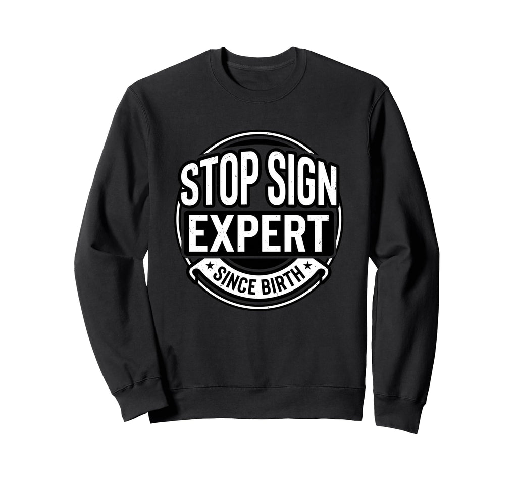 Stop Sign Expert Since Birth Funny Sweatshirt - Novelty Apparel Men Women - T-Shirt, Sweatshirt, Hoodie