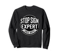 Stop Sign Expert Since Birth Funny Sweatshirt - Novelty Apparel Men Women - T-Shirt, Sweatshirt, Hoodie