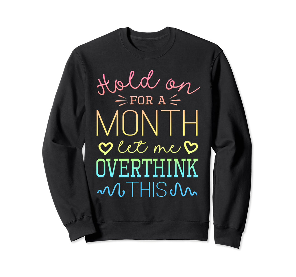 Hold Month Let Me Overthink This Sweatshirt - Streetwear Style Unisex - T-Shirt, Sweatshirt, Hoodie