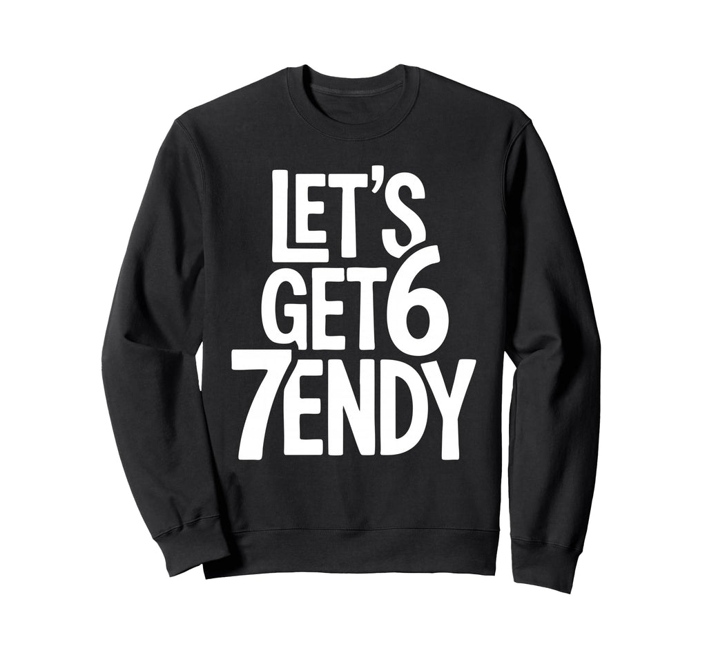 Lets Get 67Endy Playful 67Th Sweatshirt - Fun Novelty Design for Adults - T-Shirt, Sweatshirt, Hoodie