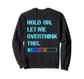 Hold Let Me Overthink This Sweatshirt - Fun Novelty Design Unisex - T-Shirt, Sweatshirt, Hoodie