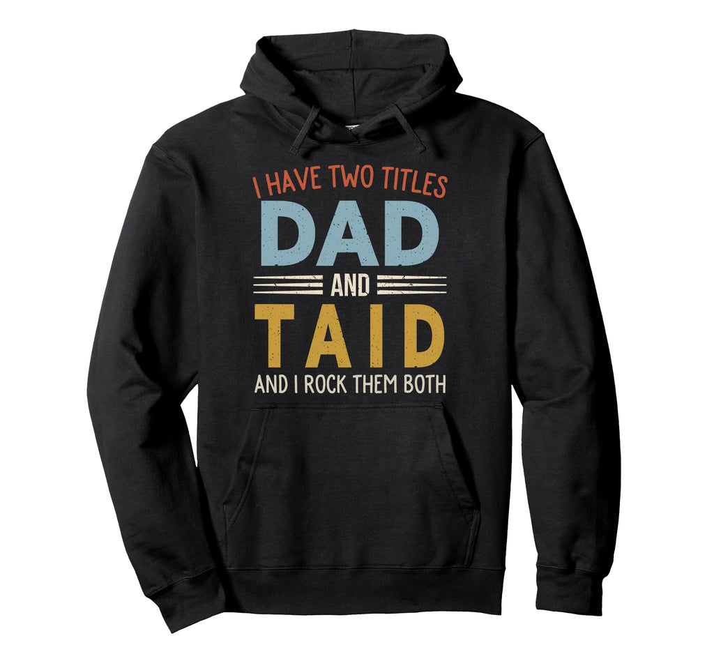 I Have Two Titles Dad And Taid Fathers Hoodie - Trendy Graphic Men Women - T-Shirt, Sweatshirt, Hoodie