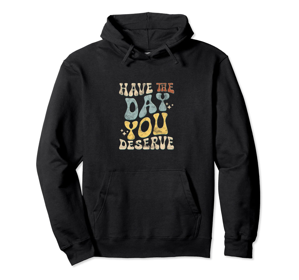 Have Day You Deserve Groovy Self Care Hoodie - Unique Graphic Men Women - T-Shirt, Sweatshirt, Hoodie