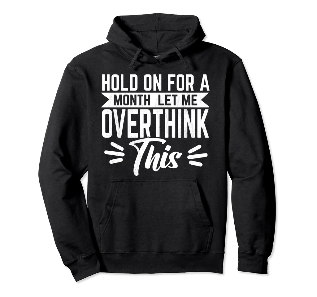 Hold Month Let Me Overthink This Hoodie - Novelty Apparel Men Women - T-Shirt, Sweatshirt, Hoodie