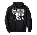 Hold Month Let Me Overthink This Hoodie - Novelty Apparel Men Women - T-Shirt, Sweatshirt, Hoodie