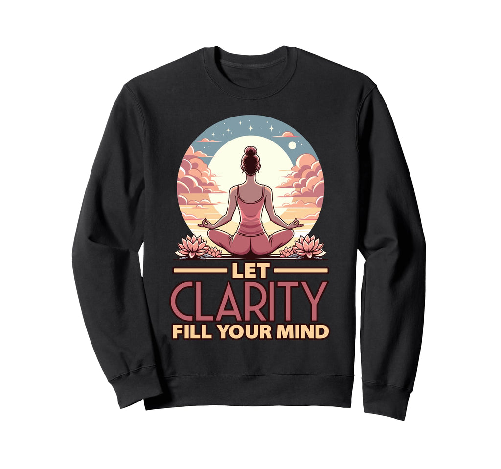 Let Clarity Fill Your Mind Yoga Sweatshirt - Graphic Print for Adults - T-Shirt, Sweatshirt, Hoodie