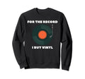Record I Buy Vinyl Music Lover Sweatshirt - Fun Novelty Design Men Women - T-Shirt, Sweatshirt, Hoodie