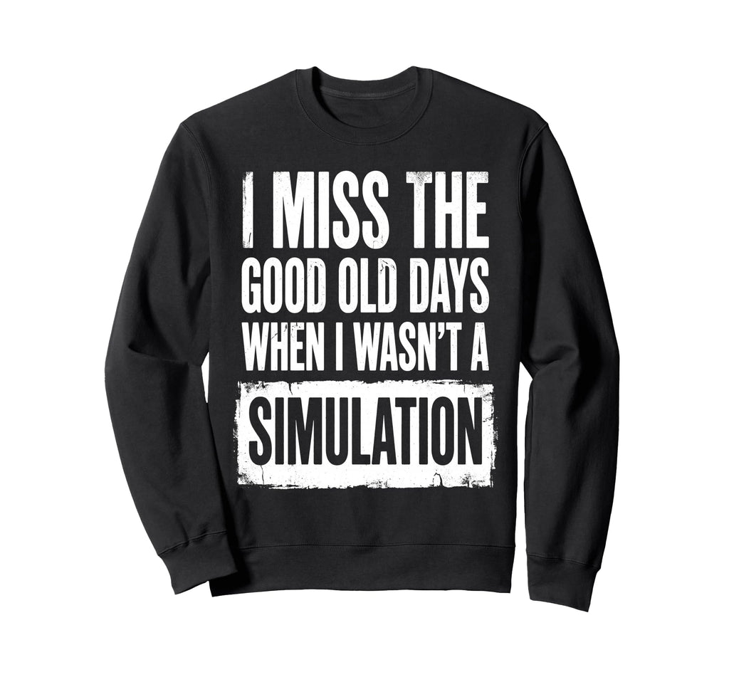I Miss Good Old Days When I Wasnt Sweatshirt - Graphic Print Men Women - T-Shirt, Sweatshirt, Hoodie