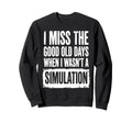 I Miss Good Old Days When I Wasnt Sweatshirt - Graphic Print Men Women - T-Shirt, Sweatshirt, Hoodie