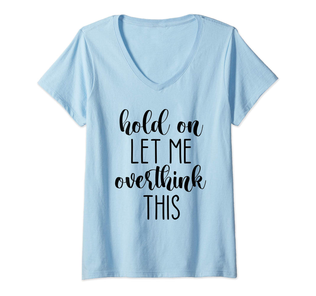 Womens Hold Let Me Overthink This V T-Shirt - Aesthetic Graphic Men Women - T-Shirt, Sweatshirt, Hoodie
