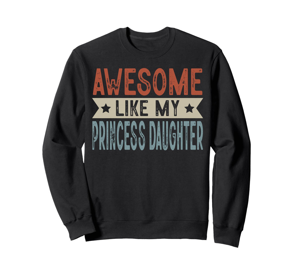Awesome Like My Princess Daughter Sweatshirt - Graphic Print Unisex - T-Shirt, Sweatshirt, Hoodie