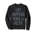 Funny Life Happens Yoga Helps Meditation Sweatshirt - Graphic Print Unisex - T-Shirt, Sweatshirt, Hoodie
