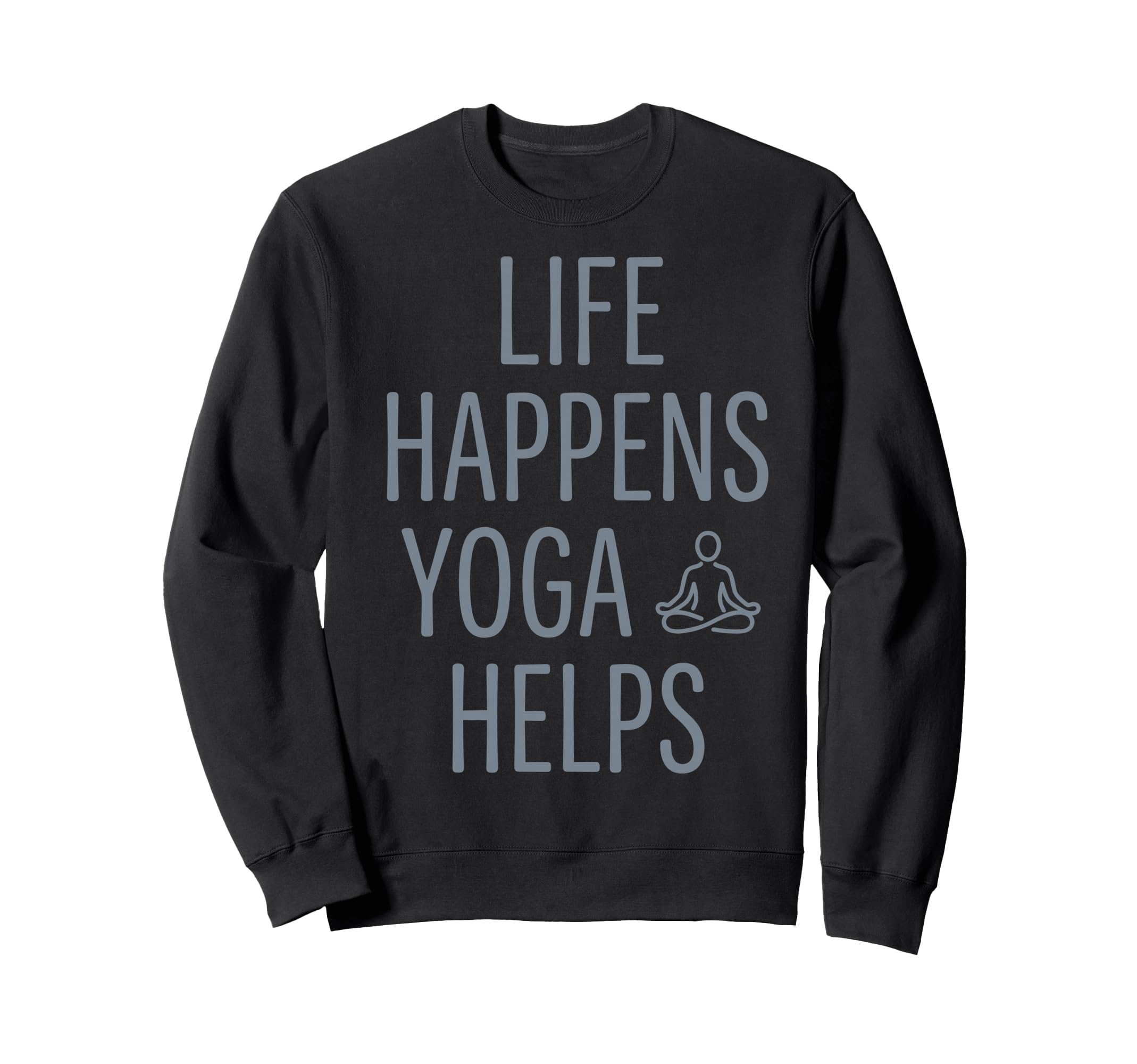 Funny Life Happens Yoga Helps Meditation Sweatshirt - Graphic Print Unisex - T-Shirt, Sweatshirt, Hoodie