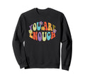 You Are Enough Colorful Floral Sweatshirt - Graphic Print for Adults - T-Shirt, Sweatshirt, Hoodie