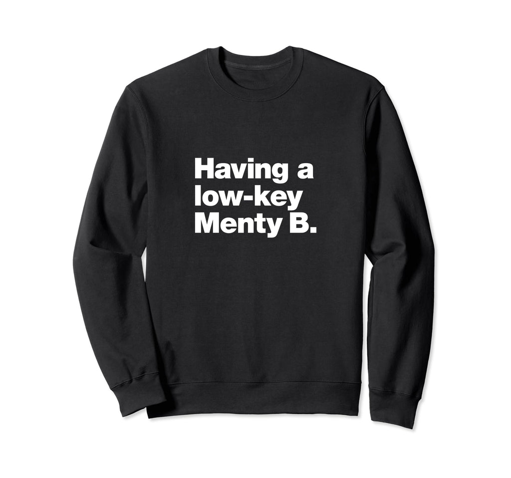 Having Low Key Menty B Funny Mental Sweatshirt - Aesthetic Graphic Unisex - T-Shirt, Sweatshirt, Hoodie