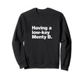 Having Low Key Menty B Funny Mental Sweatshirt - Aesthetic Graphic Unisex - T-Shirt, Sweatshirt, Hoodie