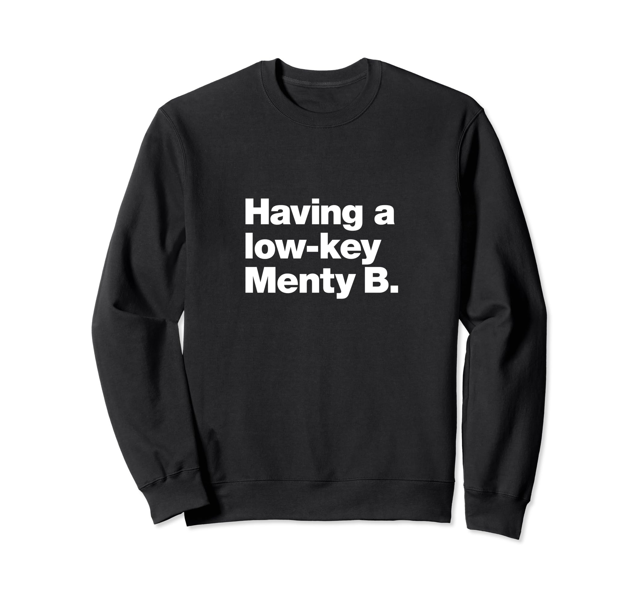 Having Low Key Menty B Funny Mental Sweatshirt - Aesthetic Graphic Unisex - T-Shirt, Sweatshirt, Hoodie