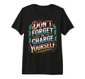 Dont Forget To Charge Yourself Self T-Shirt - Custom Art Print Men Women - T-Shirt, Sweatshirt, Hoodie