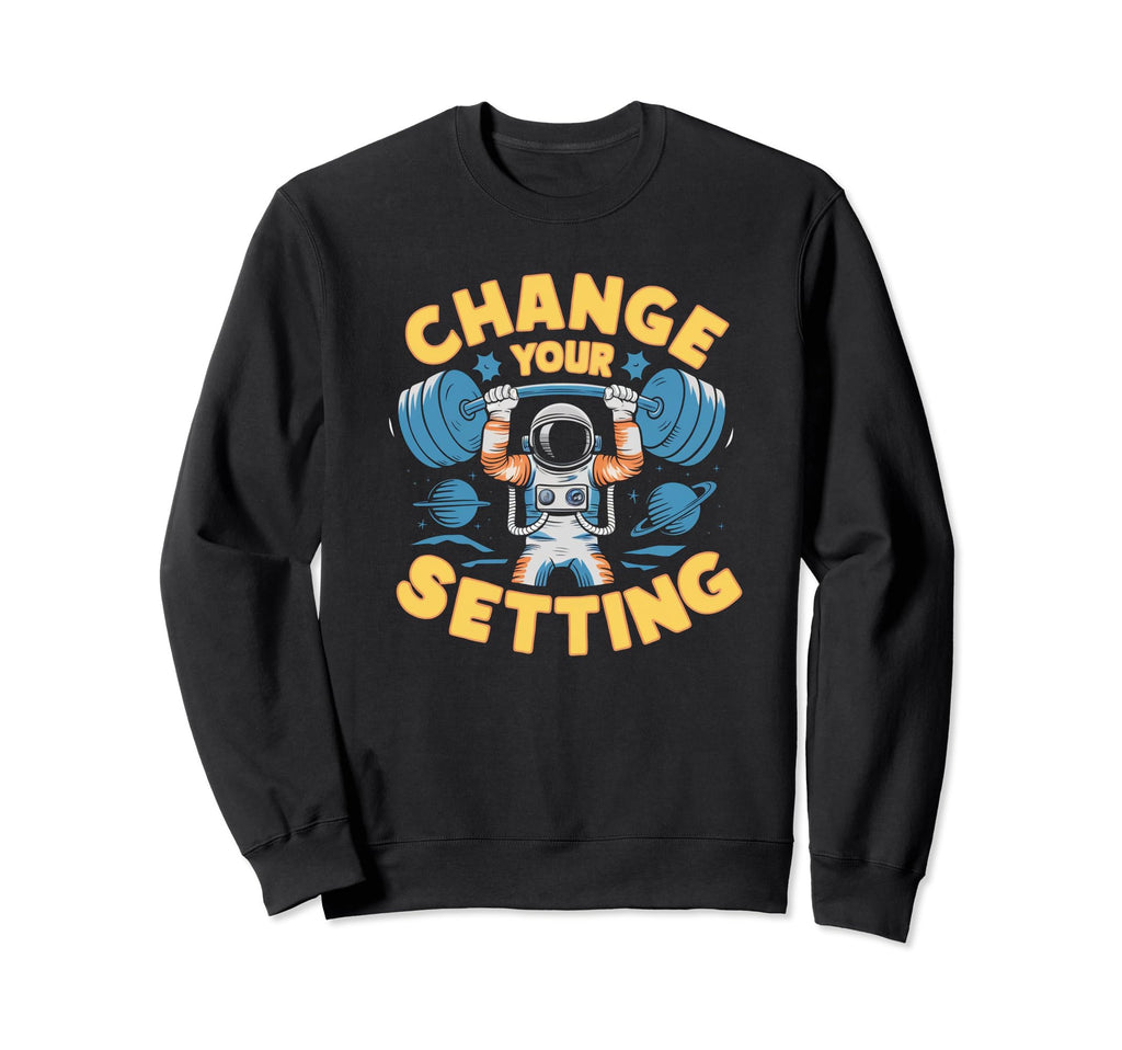Change Your Setting Inspiring Positive Sweatshirt - Graphic Print Unisex - T-Shirt, Sweatshirt, Hoodie
