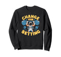 Change Your Setting Inspiring Positive Sweatshirt - Graphic Print Unisex - T-Shirt, Sweatshirt, Hoodie