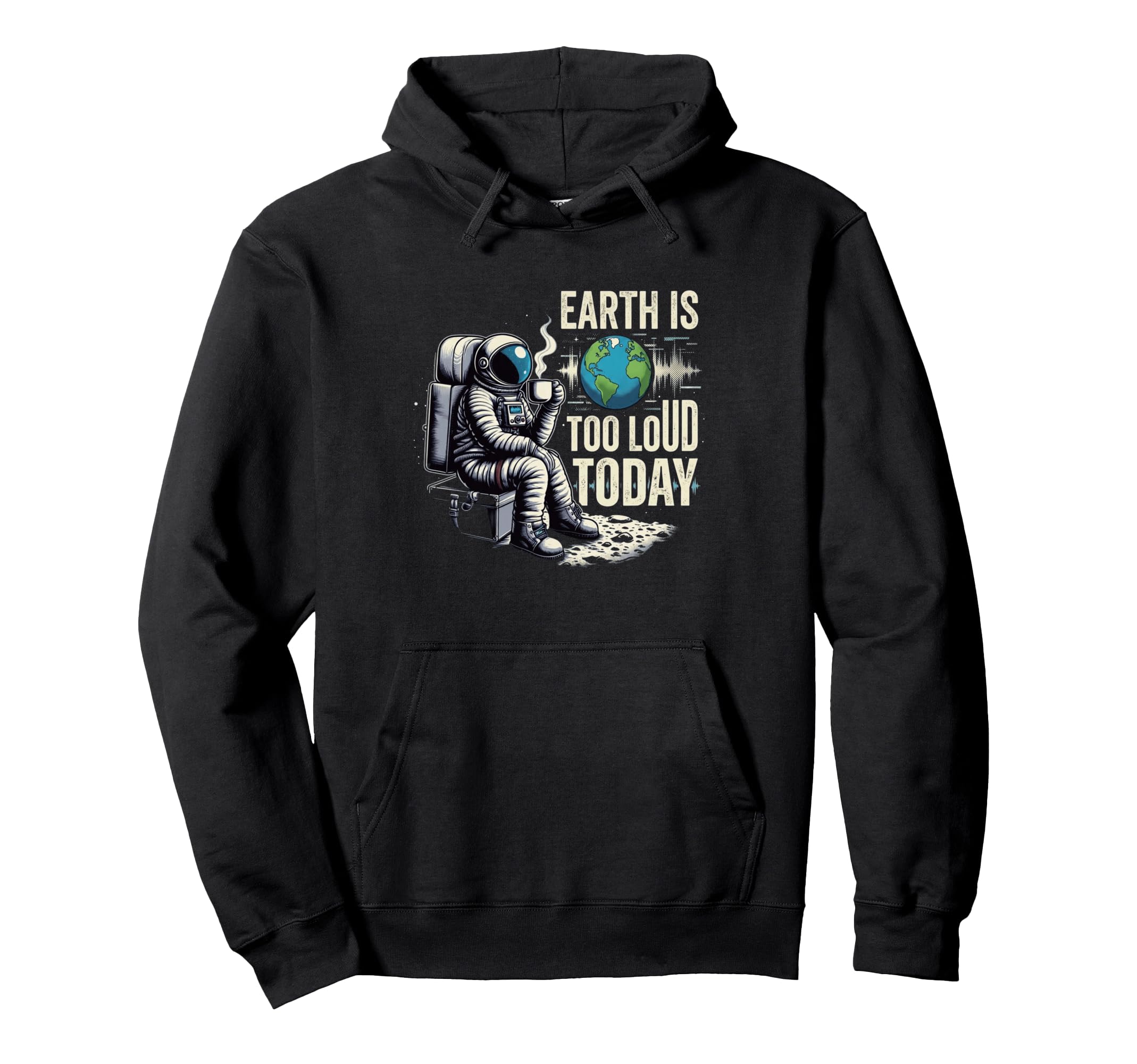 Introvert Astronaut Earth Is Too Loud Today Hoodie - Unique Graphic Unisex - T-Shirt, Sweatshirt, Hoodie
