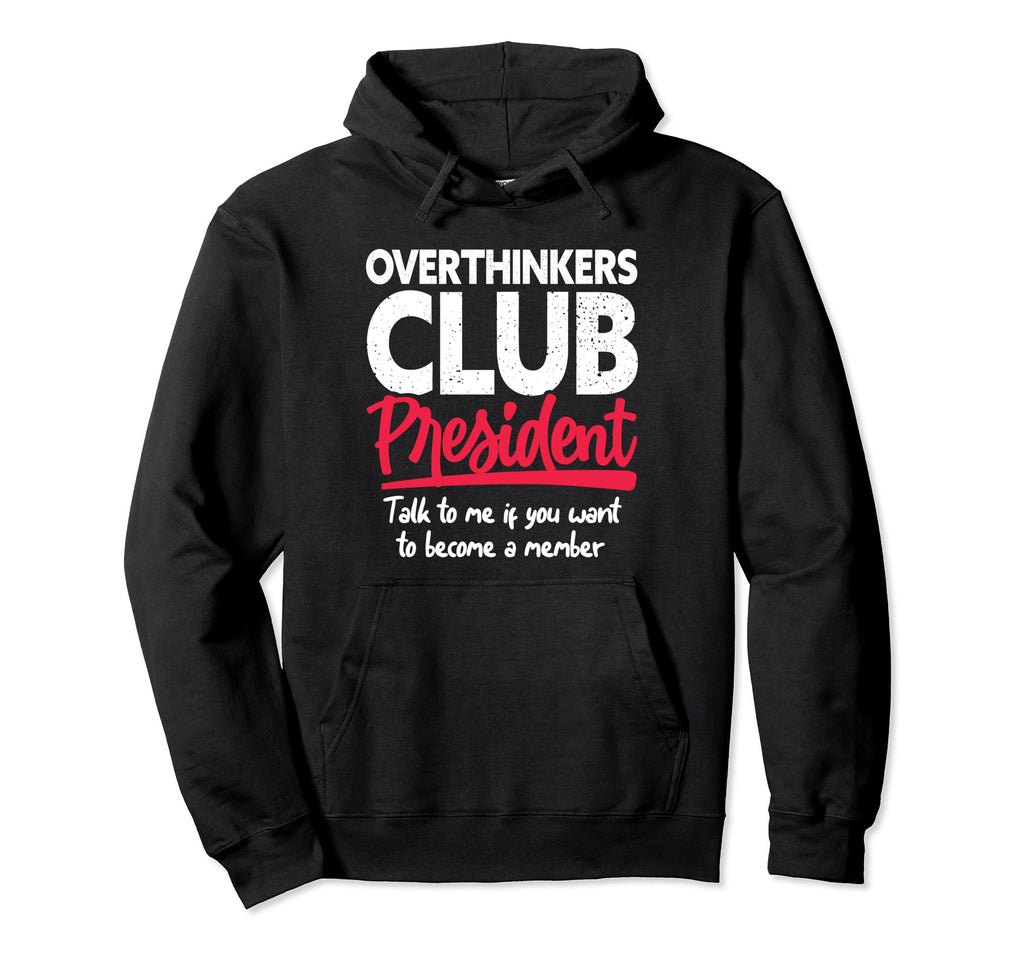 Overthinkers Club President Funny Hoodie - Novelty Apparel Unisex - T-Shirt, Sweatshirt, Hoodie