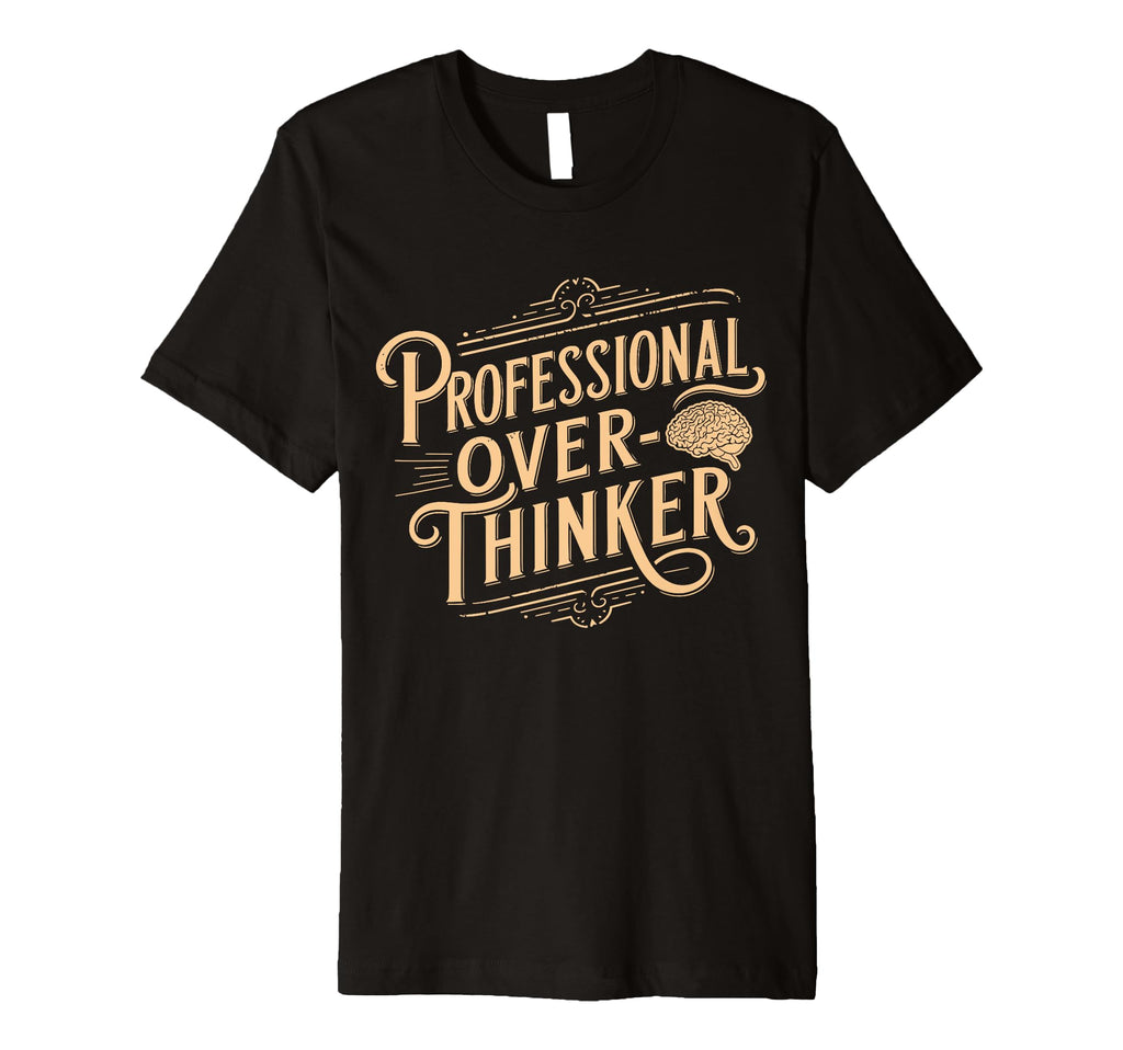 Professional Overthinker Anxiety Mental T-Shirt - Custom Art Print Unisex - T-Shirt, Sweatshirt, Hoodie